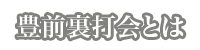豊前裏打会とはへ